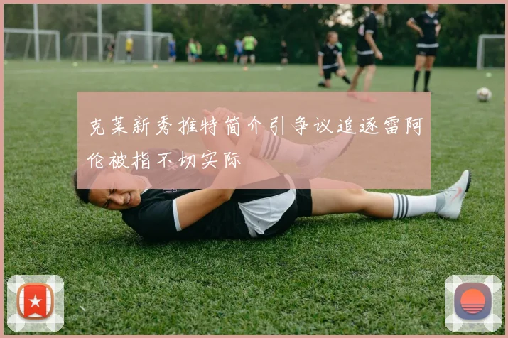 克莱新秀推特简介引争议追逐雷阿伦被指不切实际